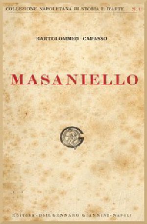 [Gutenberg 52281] • La casa e la famiglia di Masaniello / Ricordi della storia e della vita Napolitana nel Secolo XVII